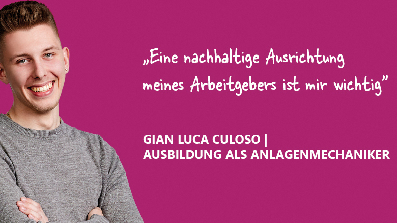 Kampagnenbild "Eine nachhaltige Ausrichtung meines Arbeitgebers ist mir wichtig" Aussage von Gian Luca Culoso Auszubildender als Anlagenmechaniker