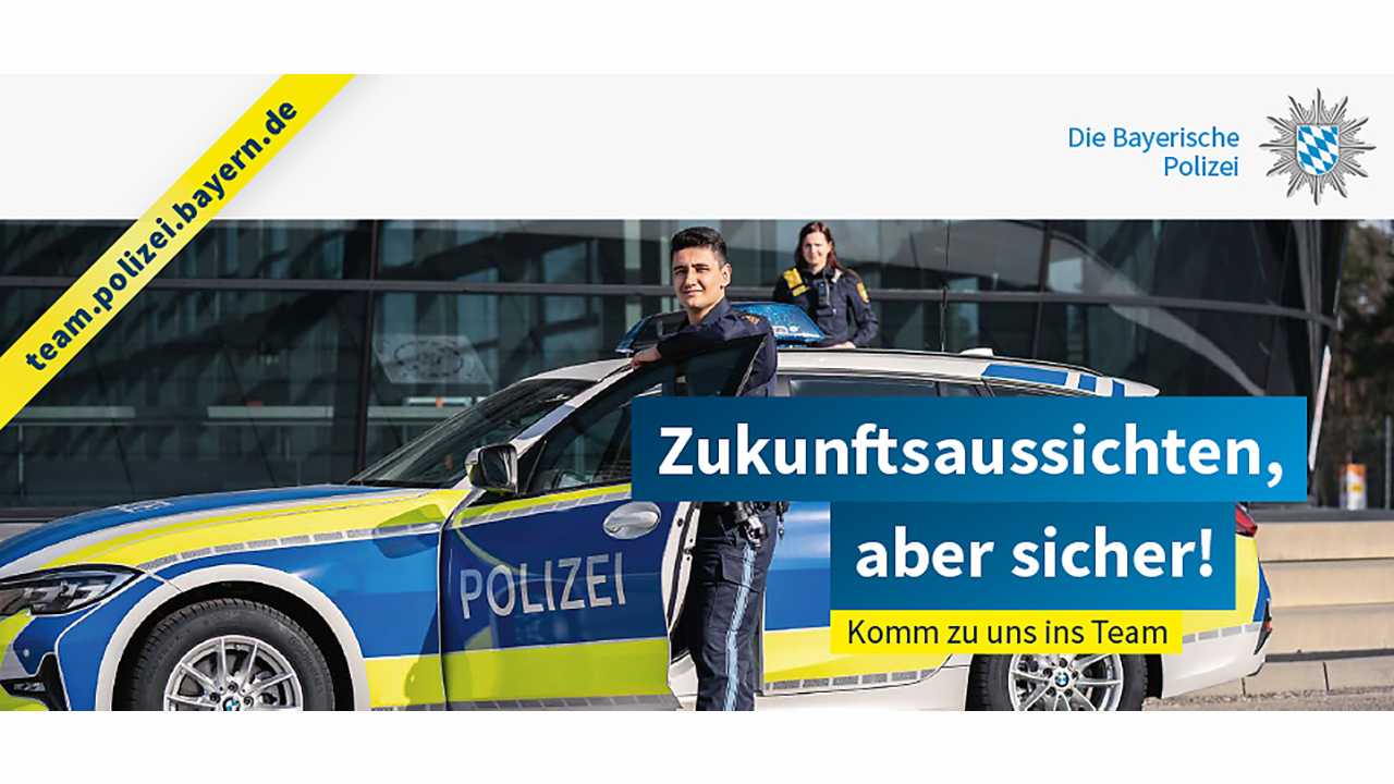 Zwei Polizeibeamte an einem Polizeiwagen dazu der Slogan: Zukunftsaussichten, aber sicher! Komm zu uns ins Team. 
Website: team.polizei-bayern.de